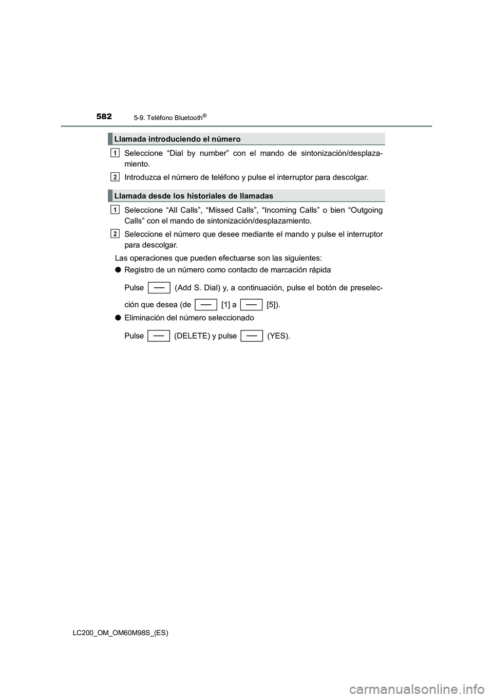TOYOTA LAND CRUISER 2015  Manual del propietario (in Spanish) 5825-9. Teléfono Bluetooth®
LC200_OM_OM60M98S_(ES)
Seleccione “Dial by number” con el mando de sintonización/desplaza-
miento.
Introduzca el número de teléfono y pulse el interruptor para des
