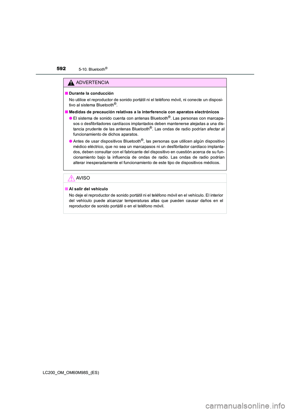 TOYOTA LAND CRUISER 2015  Manual del propietario (in Spanish) 5925-10. Bluetooth®
LC200_OM_OM60M98S_(ES)
ADVERTENCIA
■Durante la conducción
No utilice el reproductor de sonido portátil ni el teléfono móvil, ni conecte un disposi-
tivo al sistema Bluetooth