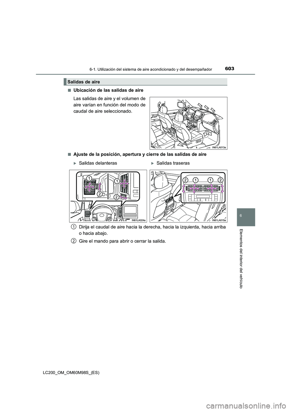 TOYOTA LAND CRUISER 2015  Manual del propietario (in Spanish) 6036-1. Utilización del sistema de aire acondicionado y del desempañador
LC200_OM_OM60M98S_(ES)
6
Elementos del interior del vehículo
■Ubicación de las salidas de aire
Las salidas de aire y el v