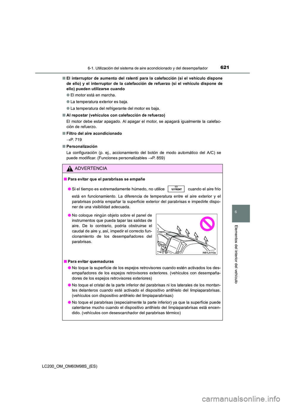 TOYOTA LAND CRUISER 2015  Manual del propietario (in Spanish) 6216-1. Utilización del sistema de aire acondicionado y del desempañador
LC200_OM_OM60M98S_(ES)
6
Elementos del interior del vehículo
■El interruptor de aumento del ralentí pa ra la calefacción