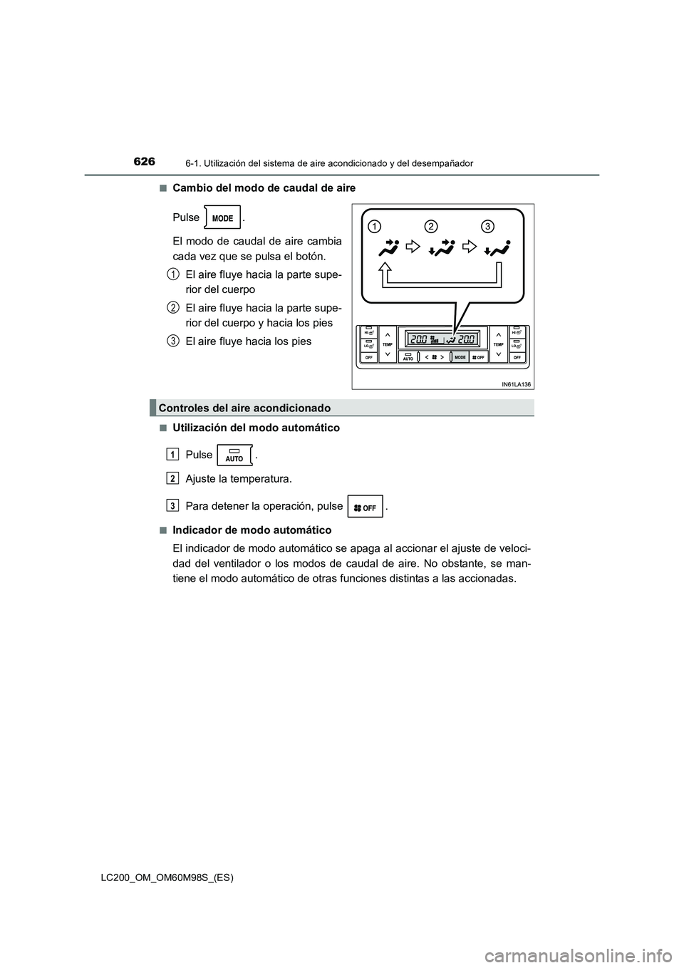 TOYOTA LAND CRUISER 2015  Manual del propietario (in Spanish) 6266-1. Utilización del sistema de aire acondicionado y del desempañador
LC200_OM_OM60M98S_(ES)■
Cambio del modo de caudal de aire
Pulse .
El modo de caudal de aire cambia
cada vez que se pulsa el