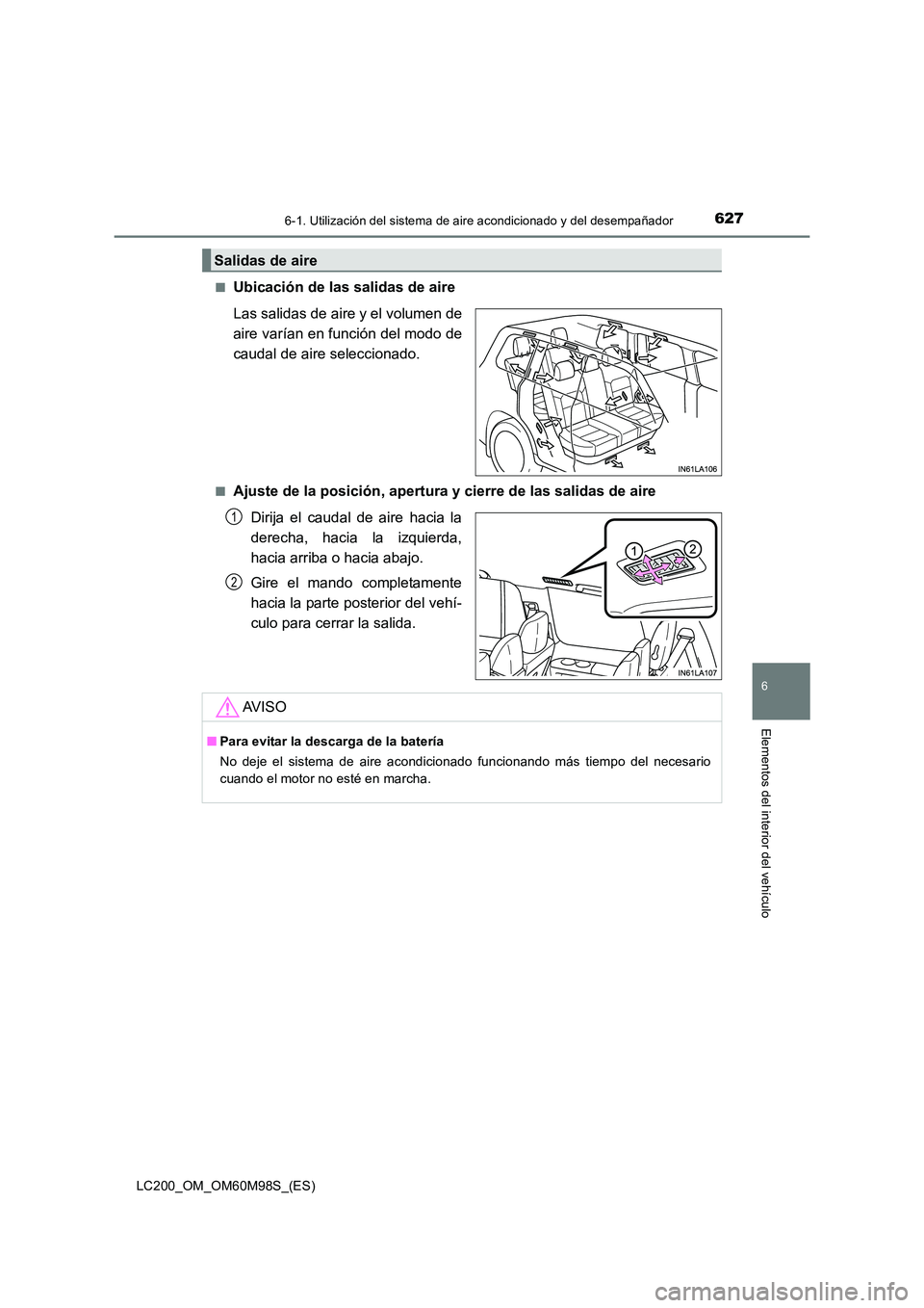 TOYOTA LAND CRUISER 2015  Manual del propietario (in Spanish) 6276-1. Utilización del sistema de aire acondicionado y del desempañador
LC200_OM_OM60M98S_(ES)
6
Elementos del interior del vehículo
■Ubicación de las salidas de aire
Las salidas de aire y el v