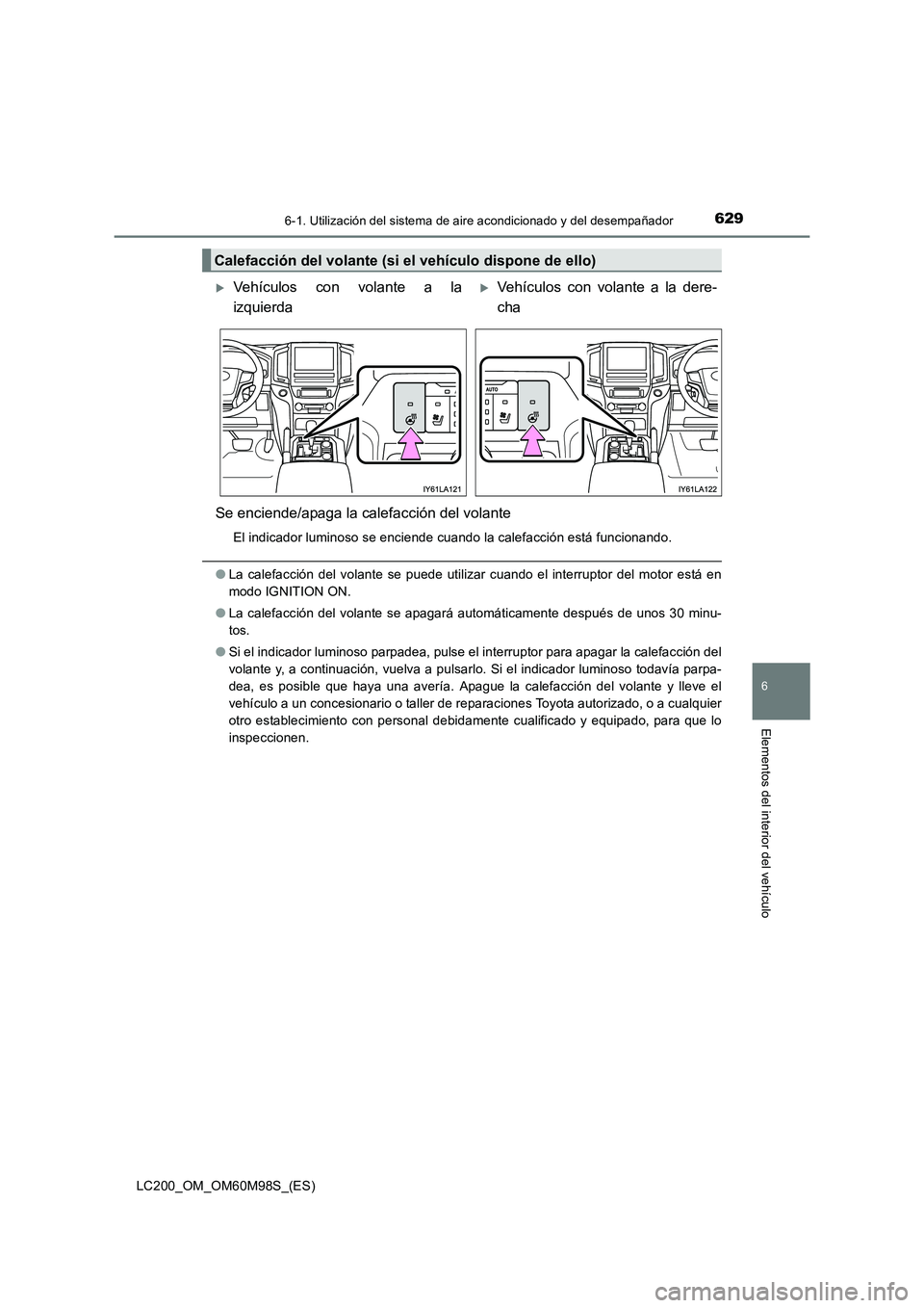 TOYOTA LAND CRUISER 2015  Manual del propietario (in Spanish) 6296-1. Utilización del sistema de aire acondicionado y del desempañador
LC200_OM_OM60M98S_(ES)
6
Elementos del interior del vehículo
Se enciende/apaga la calefacción del volante
El indicador lumi