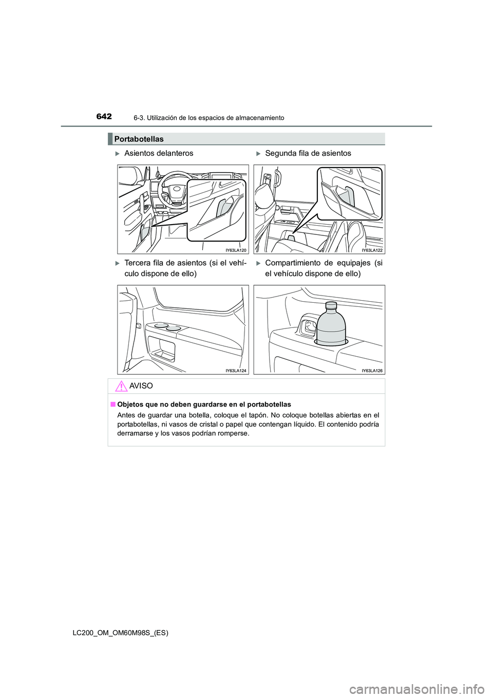 TOYOTA LAND CRUISER 2015  Manual del propietario (in Spanish) 6426-3. Utilización de los espacios de almacenamiento
LC200_OM_OM60M98S_(ES)
Portabotellas
�XAsientos delanteros�XSegunda fila de asientos
�XTercera fila de asientos (si el vehí-
culo dispone de ell