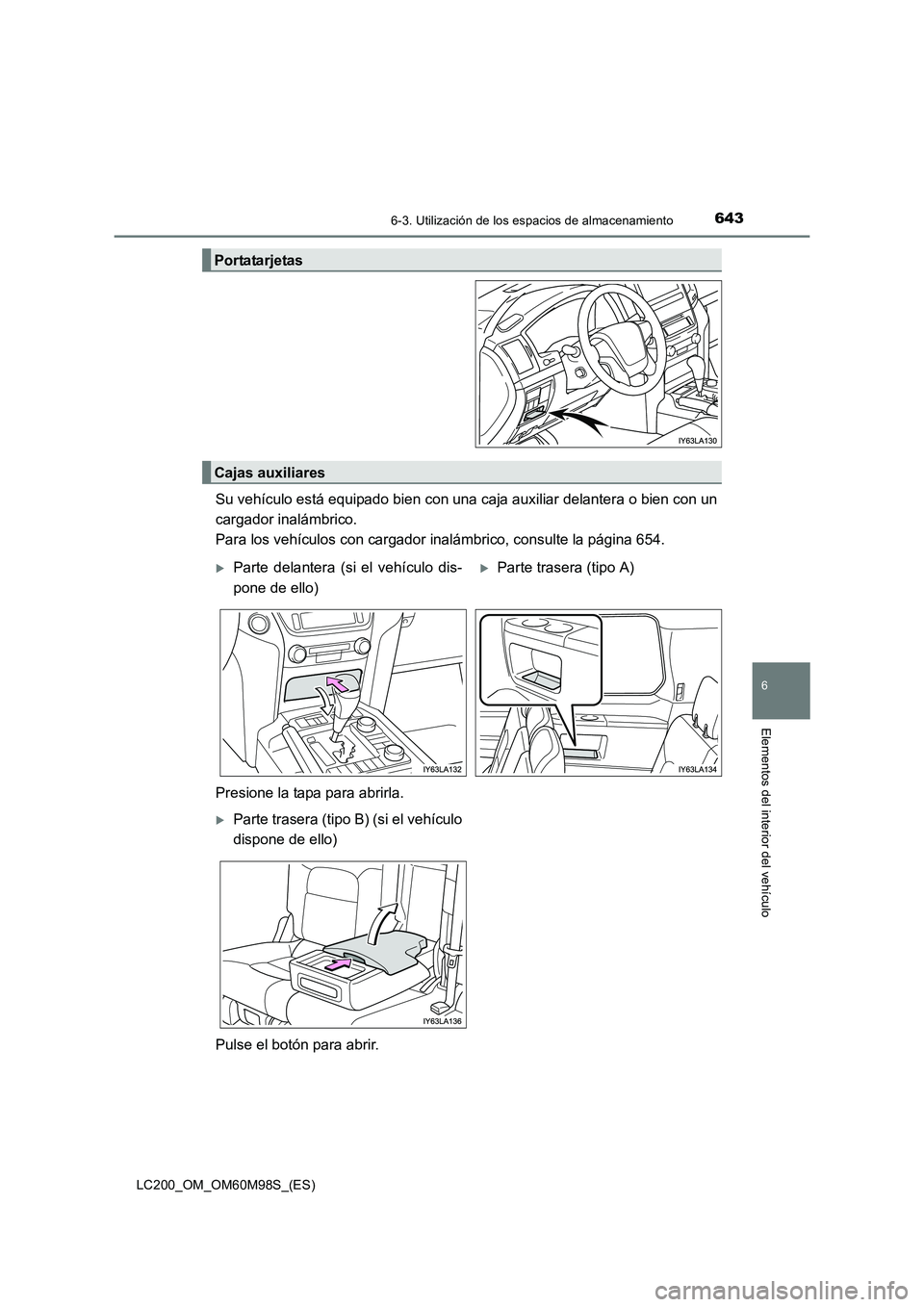 TOYOTA LAND CRUISER 2015  Manual del propietario (in Spanish) 6436-3. Utilización de los espacios de almacenamiento
LC200_OM_OM60M98S_(ES)
6
Elementos del interior del vehículo
Su vehículo está equipado bien con una caja auxiliar delantera o bien con un
carg