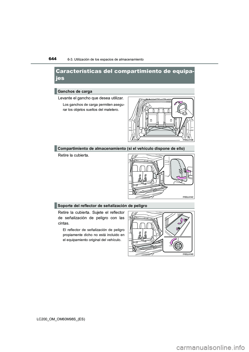 TOYOTA LAND CRUISER 2015  Manual del propietario (in Spanish) 6446-3. Utilización de los espacios de almacenamiento
LC200_OM_OM60M98S_(ES)
Características del compartimiento de equipa-
jes
Levante el gancho que desea utilizar.
Los ganchos de carga permiten ase
