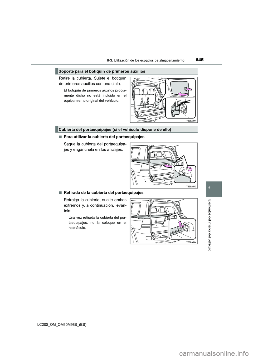 TOYOTA LAND CRUISER 2015  Manual del propietario (in Spanish) 6456-3. Utilización de los espacios de almacenamiento
LC200_OM_OM60M98S_(ES)
6
Elementos del interior del vehículo
Retire la cubierta. Sujete el botiquín
de primeros auxilios con una cinta.
El boti