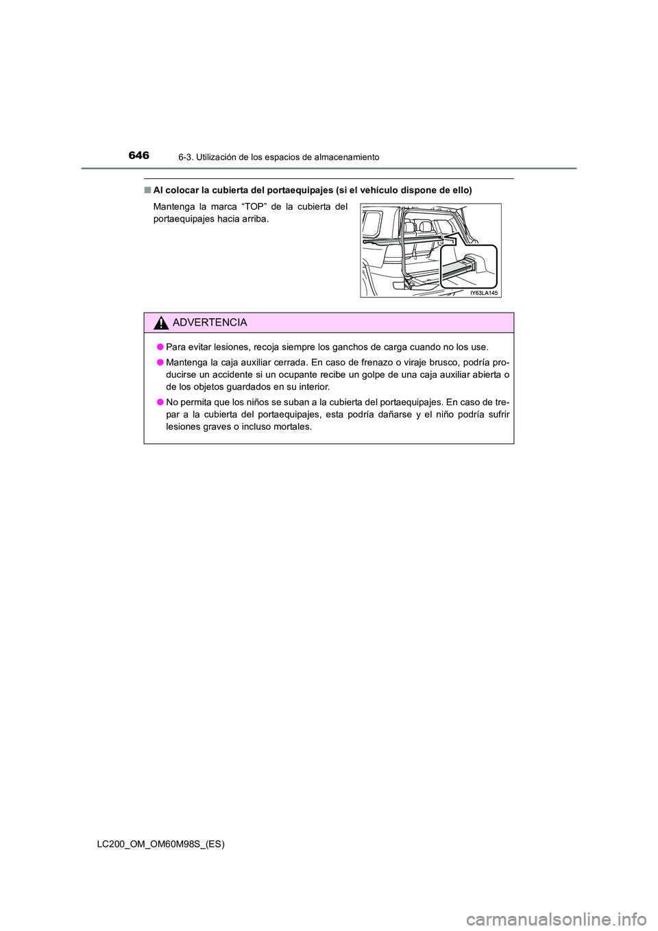 TOYOTA LAND CRUISER 2015  Manual del propietario (in Spanish) 6466-3. Utilización de los espacios de almacenamiento
LC200_OM_OM60M98S_(ES)
■Al colocar la cubierta del portaequipajes (si el vehículo dispone de ello)
Mantenga la marca “TOP” de la cubierta 