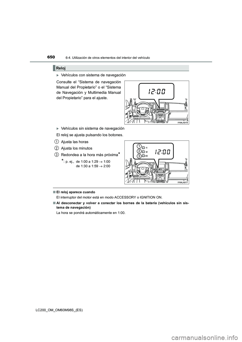 TOYOTA LAND CRUISER 2015  Manual del propietario (in Spanish) 650
LC200_OM_OM60M98S_(ES)
6-4. Utilización de otros elementos del interior del vehículo
�XVehículos con sistema de navegación
Consulte el “Sistema de navegación
Manual del Propietario” o el 