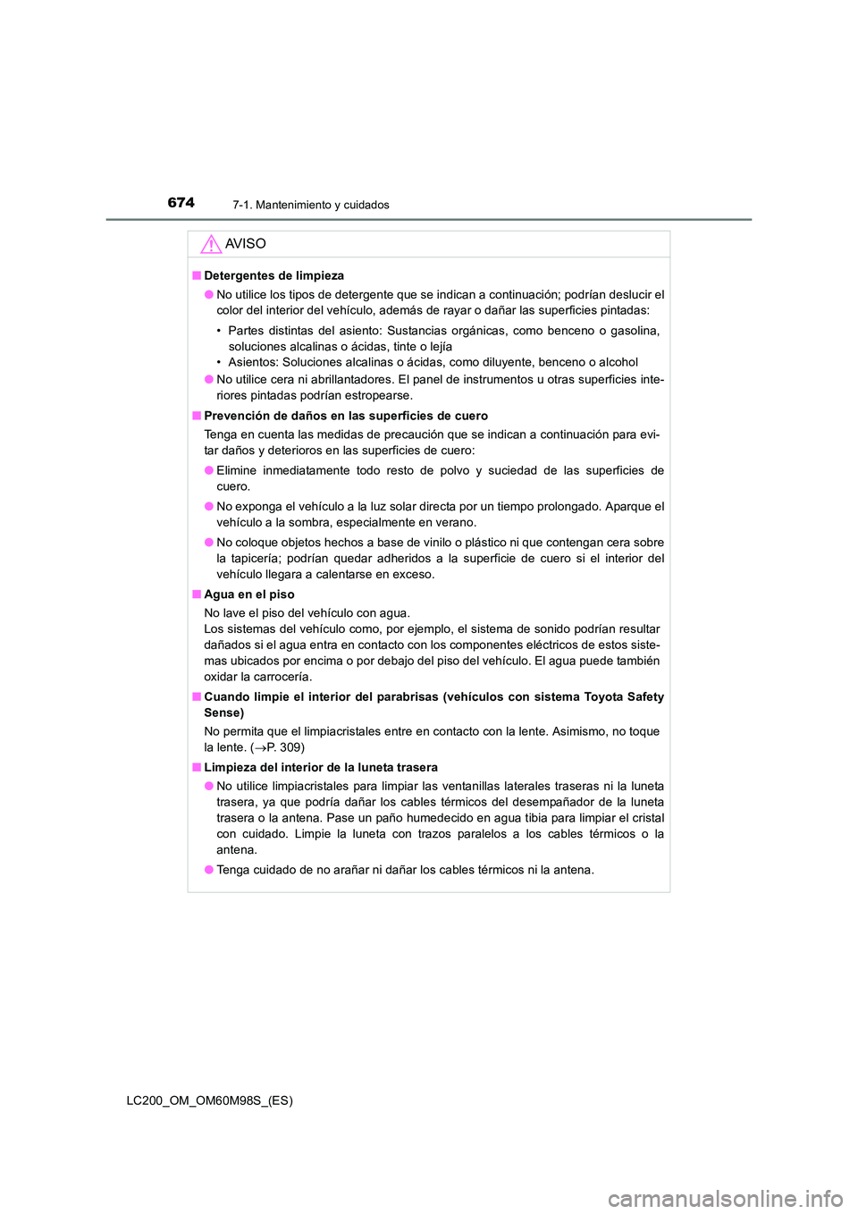 TOYOTA LAND CRUISER 2015  Manual del propietario (in Spanish) 6747-1. Mantenimiento y cuidados
LC200_OM_OM60M98S_(ES)
AV I S O
■Detergentes de limpieza
●No utilice los tipos de detergente que se indican a continuación; podrían deslucir el
color del interio