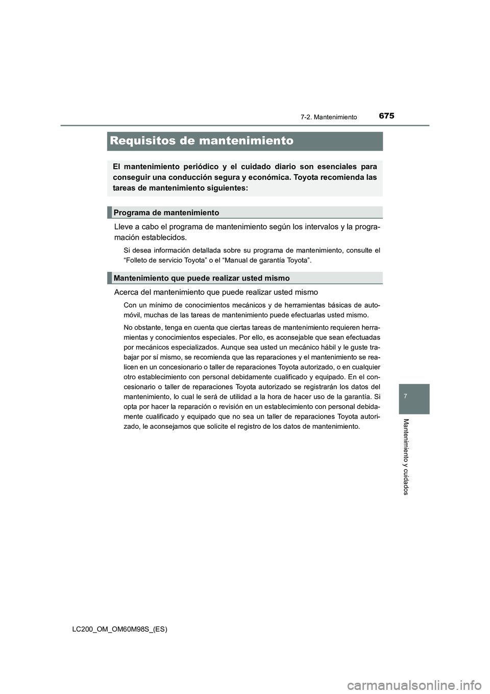 TOYOTA LAND CRUISER 2015  Manual del propietario (in Spanish) 675
7
7-2. Mantenimiento
Mantenimiento y cuidados
LC200_OM_OM60M98S_(ES)
Requisitos de mantenimiento
Lleve a cabo el programa de mantenimiento según los intervalos y la progra-
mación establecidos.
