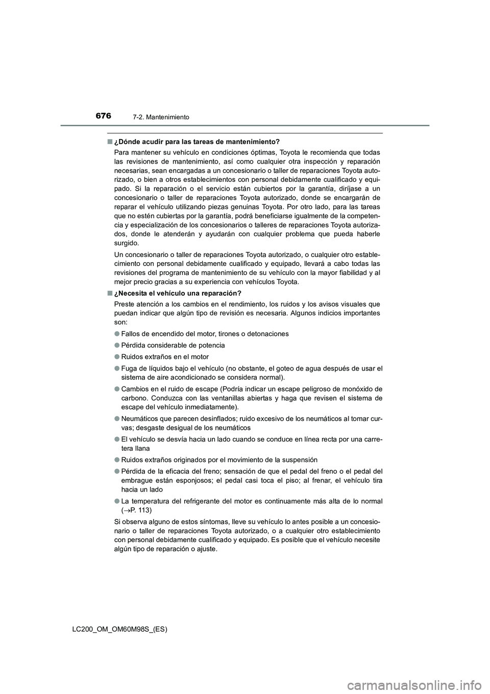 TOYOTA LAND CRUISER 2015  Manual del propietario (in Spanish) 6767-2. Mantenimiento
LC200_OM_OM60M98S_(ES)
■¿Dónde acudir para las tareas de mantenimiento?
Para mantener su vehículo en condiciones óptimas, Toyota le recomienda que todas
las revisiones de m