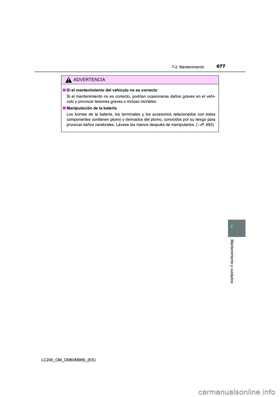 TOYOTA LAND CRUISER 2015  Manual del propietario (in Spanish) 6777-2. Mantenimiento
LC200_OM_OM60M98S_(ES)
7
Mantenimiento y cuidados
ADVERTENCIA
■Si el mantenimiento del vehículo no es correcto
Si el mantenimiento no es correcto, podrían ocasionarse daños 