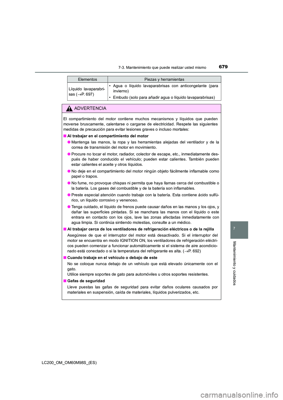 TOYOTA LAND CRUISER 2015  Manual del propietario (in Spanish) 6797-3. Mantenimiento que puede realizar usted mismo
LC200_OM_OM60M98S_(ES)
7
Mantenimiento y cuidados
Líquido lavaparabri-
sas (→P. 697)• Agua o líquido lavaparabrisas con anticongelante (para
