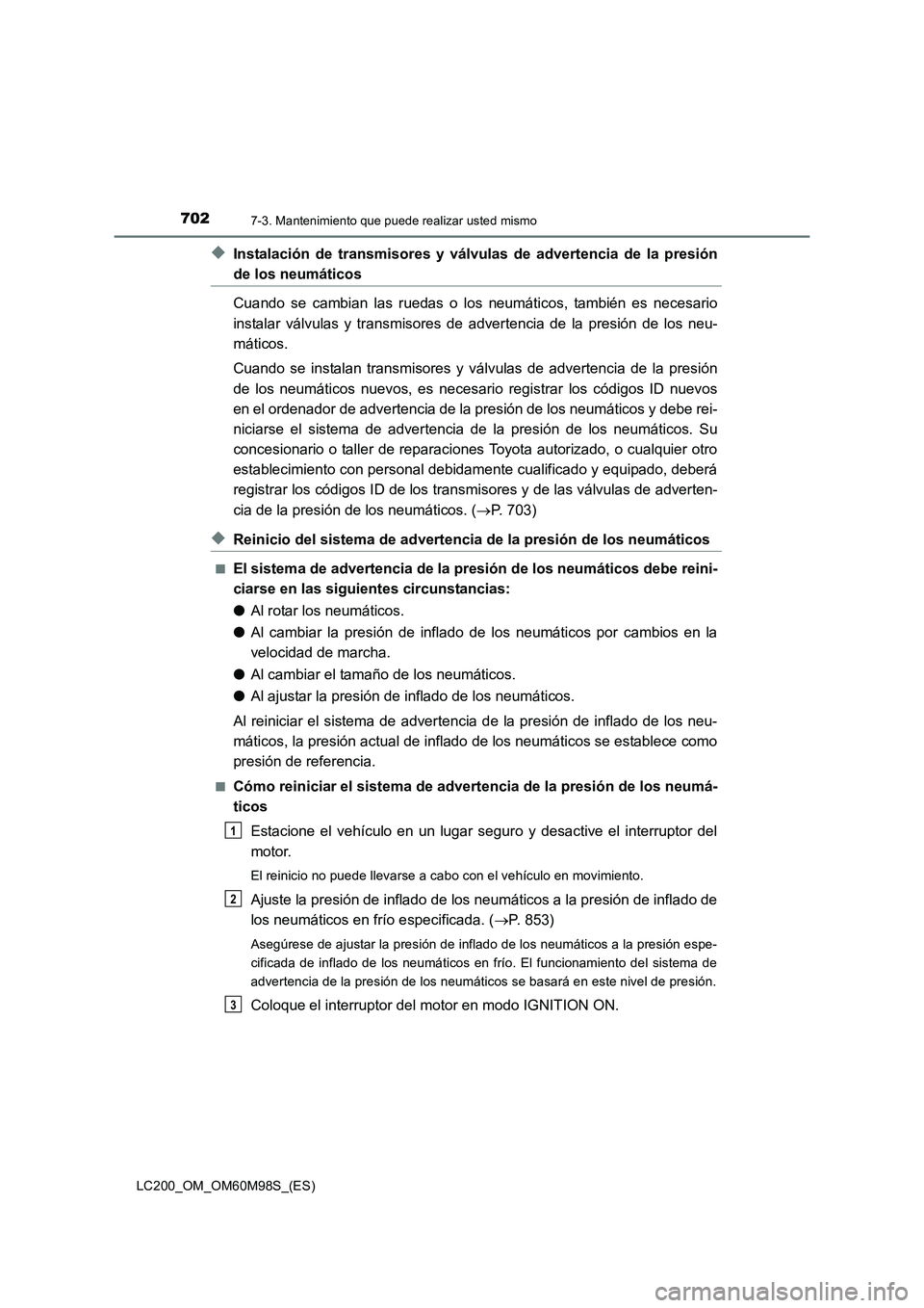 TOYOTA LAND CRUISER 2015  Manual del propietario (in Spanish) 7027-3. Mantenimiento que puede realizar usted mismo
LC200_OM_OM60M98S_(ES)
◆Instalación de transmisores y válvulas de advertencia de la presión
de los neumáticos
Cuando se cambian las ruedas o 