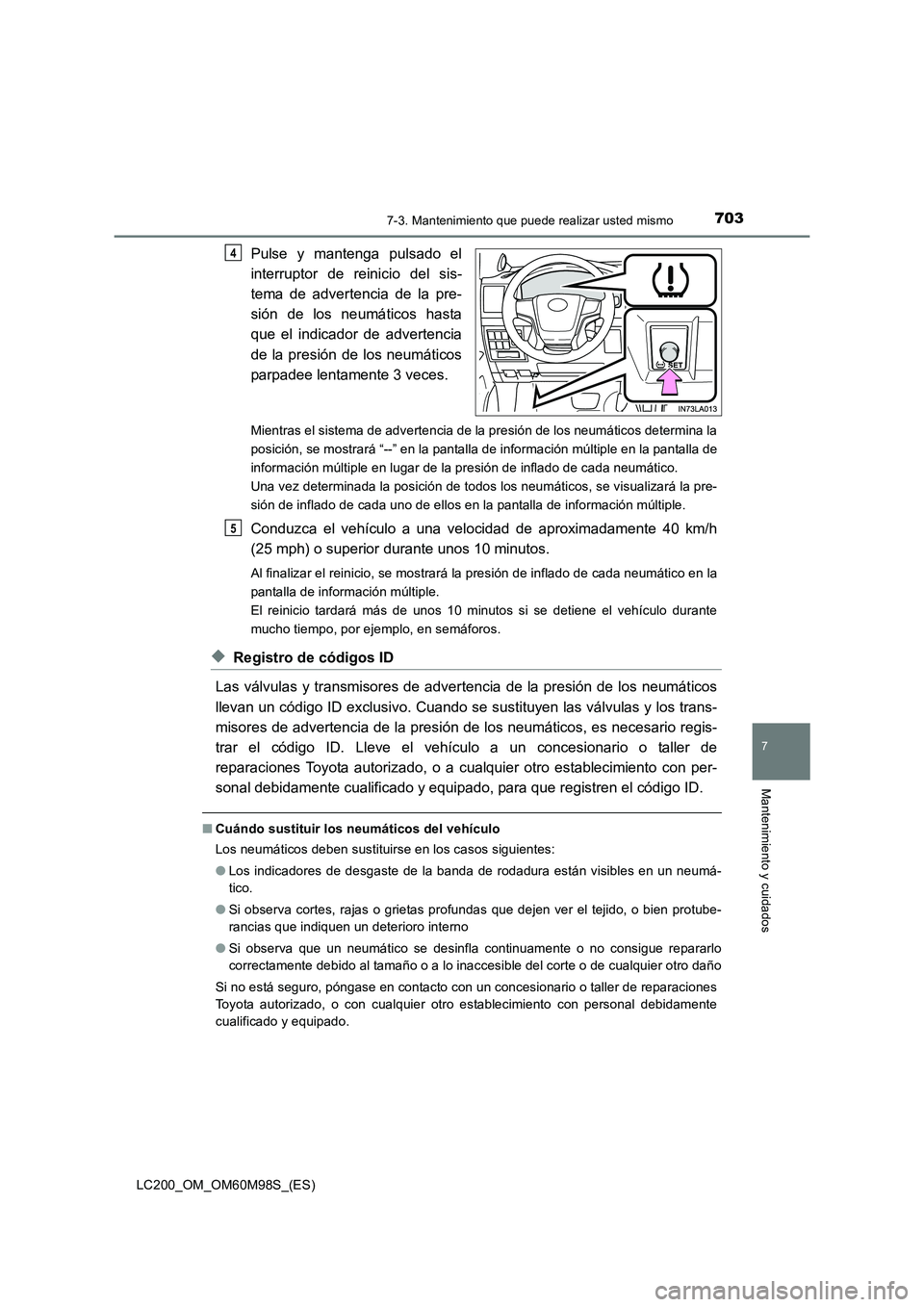 TOYOTA LAND CRUISER 2015  Manual del propietario (in Spanish) 7037-3. Mantenimiento que puede realizar usted mismo
LC200_OM_OM60M98S_(ES)
7
Mantenimiento y cuidados
Pulse y mantenga pulsado el
interruptor de reinicio del sis-
tema de advertencia de la pre-
sión
