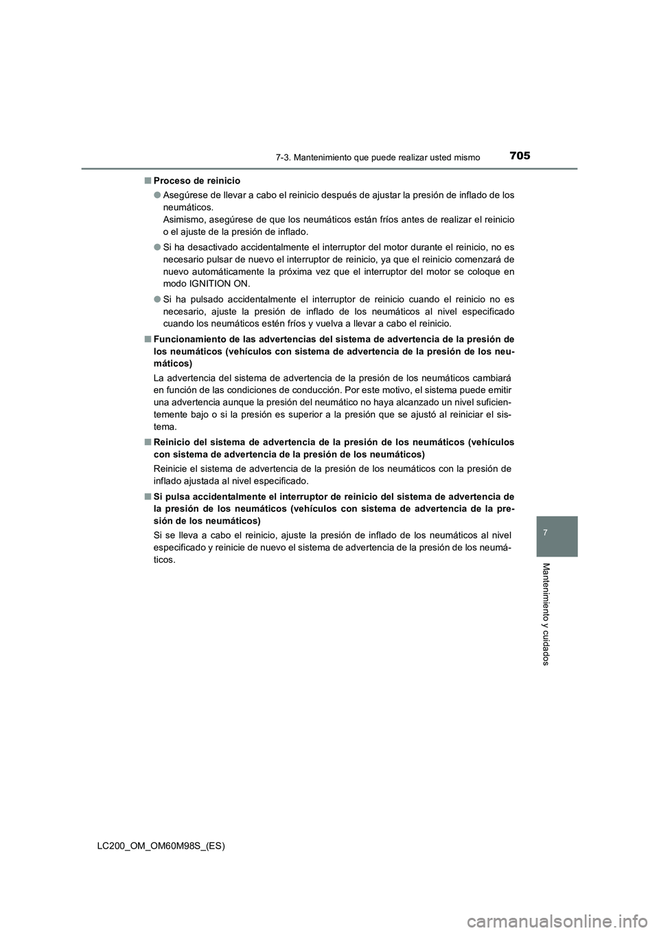 TOYOTA LAND CRUISER 2015  Manual del propietario (in Spanish) 7057-3. Mantenimiento que puede realizar usted mismo
LC200_OM_OM60M98S_(ES)
7
Mantenimiento y cuidados
■Proceso de reinicio
●Asegúrese de llevar a cabo el reinicio después de ajustar la presión