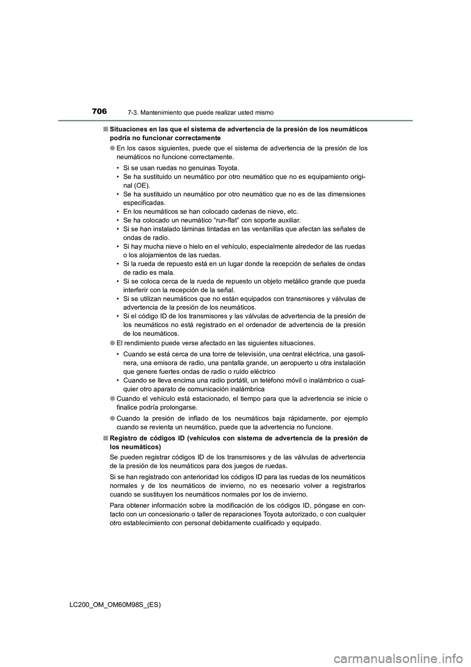 TOYOTA LAND CRUISER 2015  Manual del propietario (in Spanish) 7067-3. Mantenimiento que puede realizar usted mismo
LC200_OM_OM60M98S_(ES)■
Situaciones en las que el sistema de advertencia de la presión de los neumáticos
podría no funcionar correctamente
●