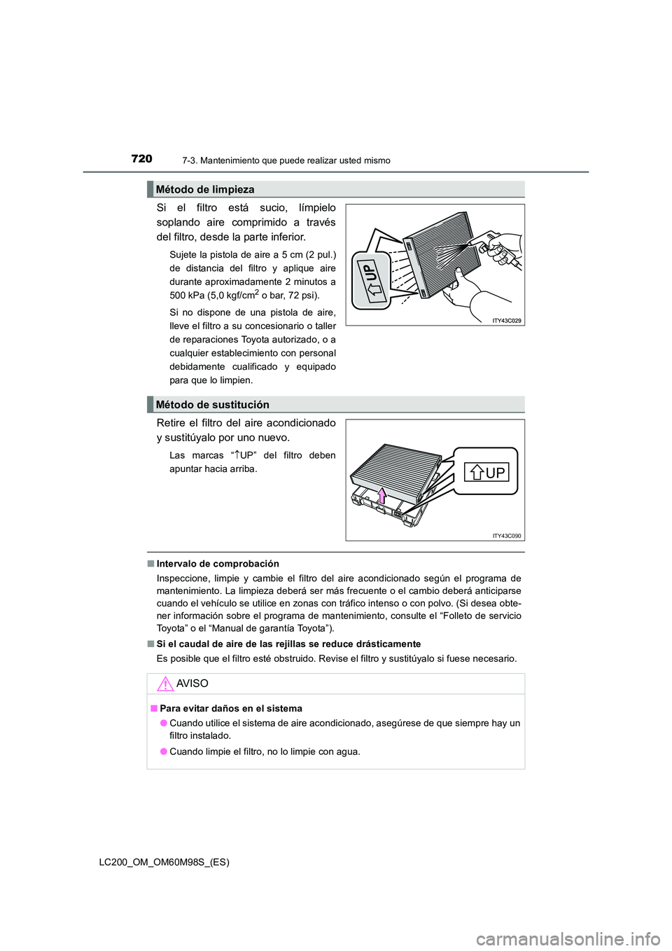 TOYOTA LAND CRUISER 2015  Manual del propietario (in Spanish) 7207-3. Mantenimiento que puede realizar usted mismo
LC200_OM_OM60M98S_(ES)
Si el filtro está sucio, límpielo
soplando aire comprimido a través
del filtro, desde la parte inferior.
Sujete la pistol