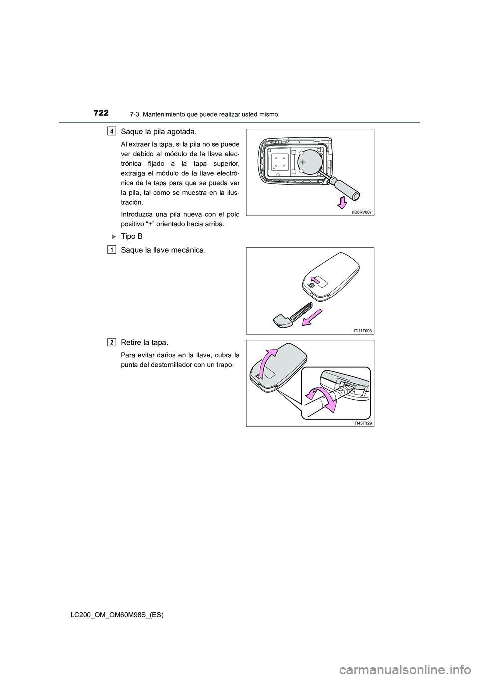 TOYOTA LAND CRUISER 2015  Manual del propietario (in Spanish) 7227-3. Mantenimiento que puede realizar usted mismo
LC200_OM_OM60M98S_(ES)
Saque la pila agotada.
Al extraer la tapa, si la pila no se puede
ver debido al módulo de la llave elec-
trónica fijado a 