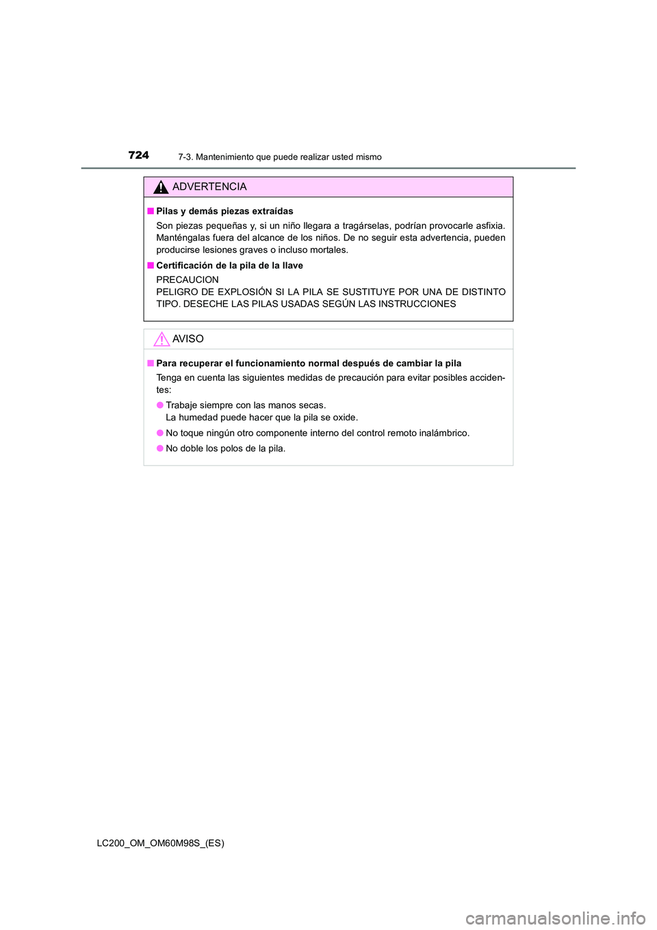 TOYOTA LAND CRUISER 2015  Manual del propietario (in Spanish) 7247-3. Mantenimiento que puede realizar usted mismo
LC200_OM_OM60M98S_(ES)
ADVERTENCIA
■Pilas y demás piezas extraídas
Son piezas pequeñas y, si un niño llegara a tragárselas, podrían provoca