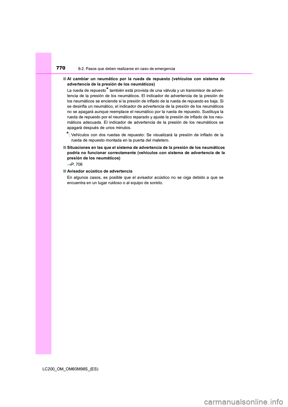 TOYOTA LAND CRUISER 2015  Manual del propietario (in Spanish) 7708-2. Pasos que deben realizarse en caso de emergencia
LC200_OM_OM60M98S_(ES)■
Al cambiar un neumático por la rueda de repuesto (vehículos con sistema de
advertencia de la presión de los neumá