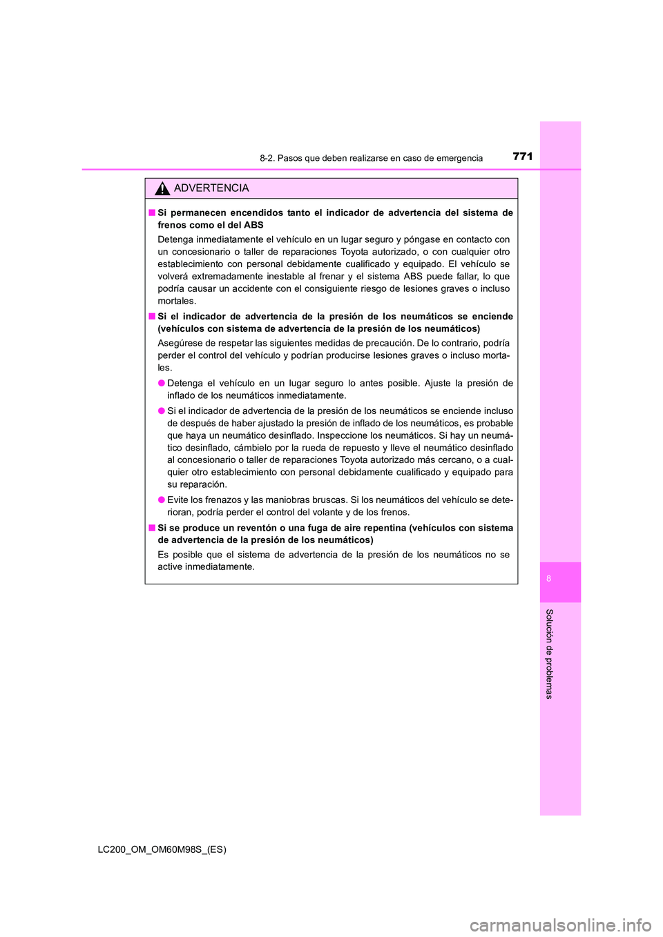 TOYOTA LAND CRUISER 2015  Manual del propietario (in Spanish) 7718-2. Pasos que deben realizarse en caso de emergencia
LC200_OM_OM60M98S_(ES)
8
Solución de problemas
ADVERTENCIA
■Si permanecen encendidos tanto el indicador de advertencia del sistema de
frenos