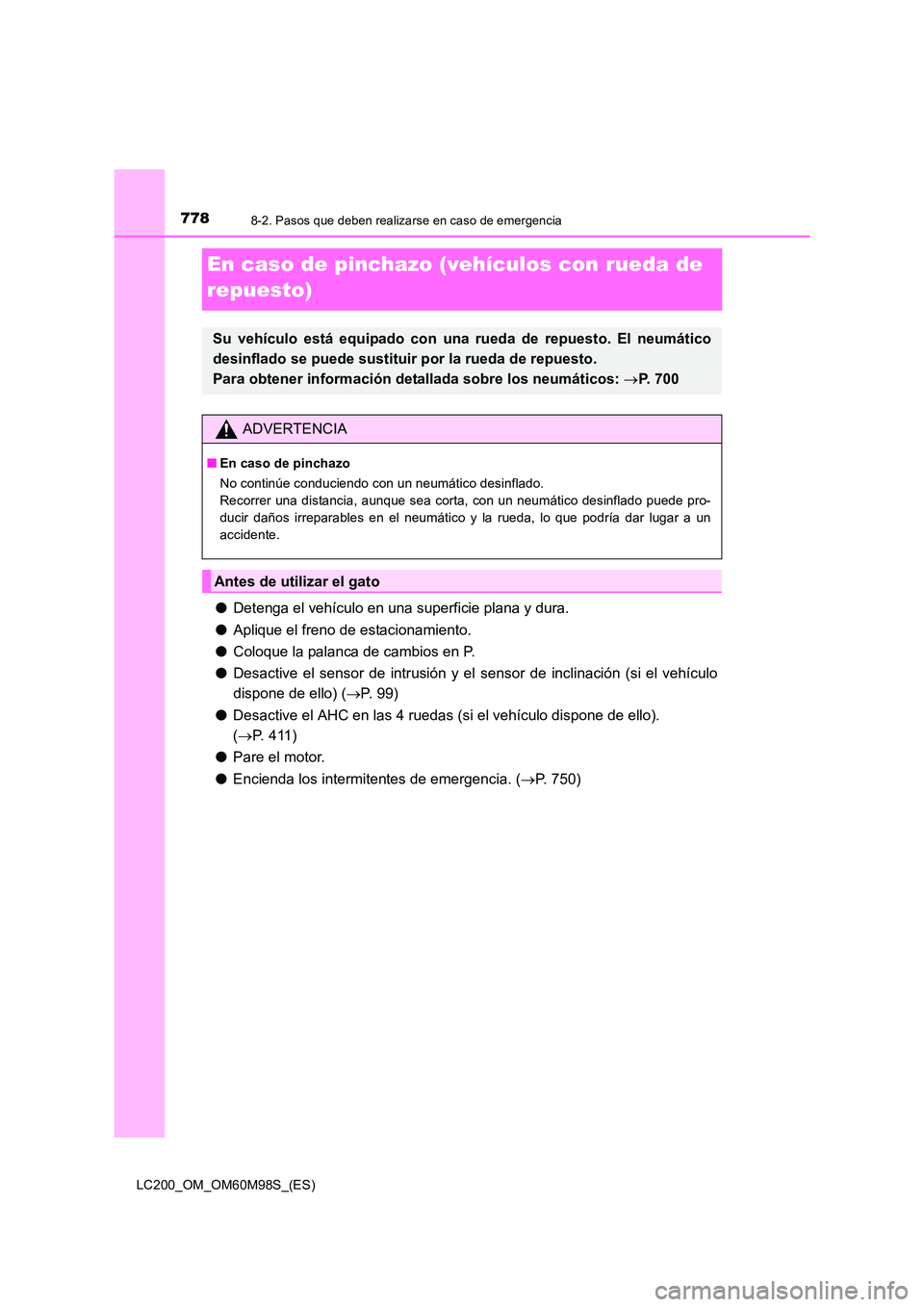 TOYOTA LAND CRUISER 2015  Manual del propietario (in Spanish) 7788-2. Pasos que deben realizarse en caso de emergencia
LC200_OM_OM60M98S_(ES)
En caso de pinchazo (vehículos con rueda de 
repuesto)
●Detenga el vehículo en una superficie plana y dura.
● Apli