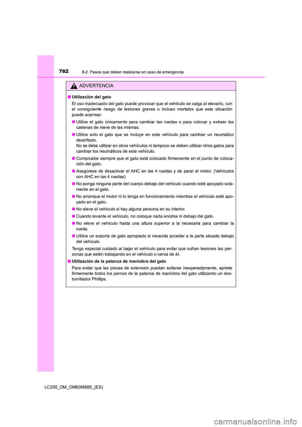 TOYOTA LAND CRUISER 2015  Manual del propietario (in Spanish) 7828-2. Pasos que deben realizarse en caso de emergencia
LC200_OM_OM60M98S_(ES)
ADVERTENCIA
■Utilización del gato
El uso inadecuado del gato puede provocar que el vehículo se caiga al elevarlo, co