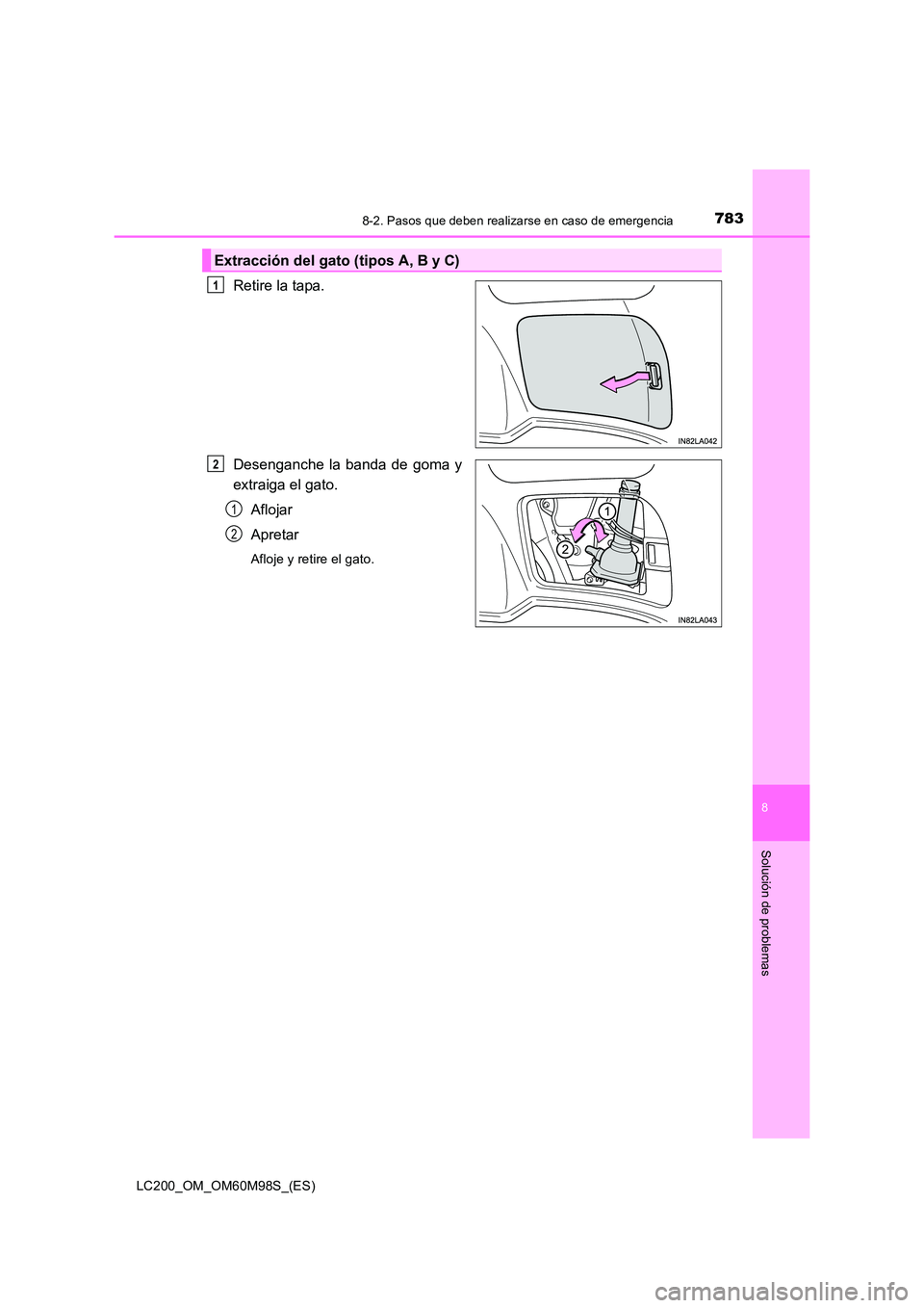 TOYOTA LAND CRUISER 2015  Manual del propietario (in Spanish) 7838-2. Pasos que deben realizarse en caso de emergencia
LC200_OM_OM60M98S_(ES)
8
Solución de problemas
Retire la tapa.
Desenganche la banda de goma y
extraiga el gato.Aflojar
Apretar
Afloje y retire