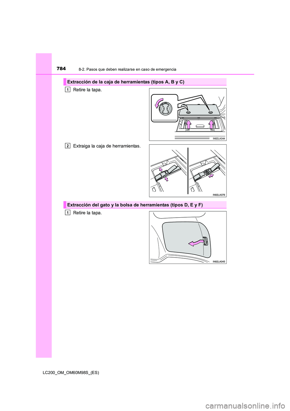 TOYOTA LAND CRUISER 2015  Manual del propietario (in Spanish) 7848-2. Pasos que deben realizarse en caso de emergencia
LC200_OM_OM60M98S_(ES)
Retire la tapa.
Extraiga la caja de herramientas.
Retire la tapa.
Extracción de la caja de herramientas (tipos A, B y C