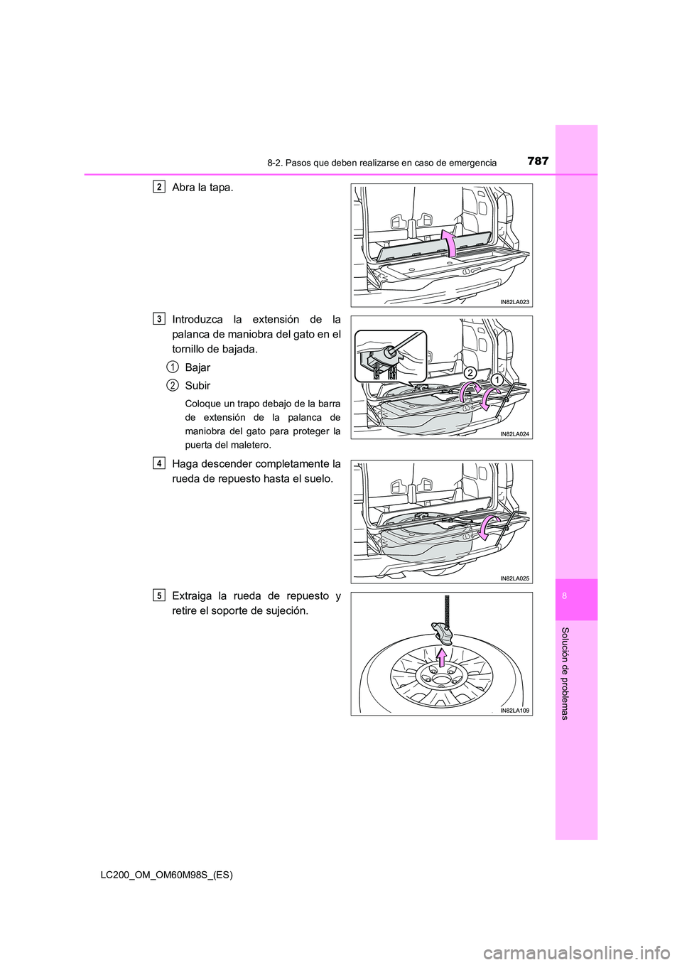 TOYOTA LAND CRUISER 2015  Manual del propietario (in Spanish) 7878-2. Pasos que deben realizarse en caso de emergencia
LC200_OM_OM60M98S_(ES)
8
Solución de problemas
Abra la tapa.
Introduzca la extensión de la
palanca de maniobra del gato en el
tornillo de baj