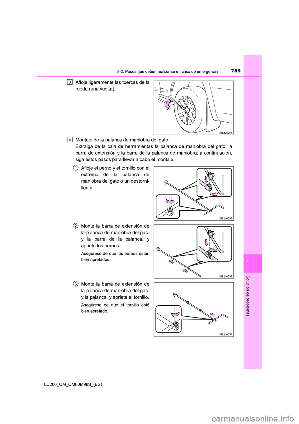 TOYOTA LAND CRUISER 2015  Manual del propietario (in Spanish) 7898-2. Pasos que deben realizarse en caso de emergencia
LC200_OM_OM60M98S_(ES)
8
Solución de problemas
Afloje ligeramente las tuercas de la
rueda (una vuelta).
Montaje de la palanca de maniobra del 