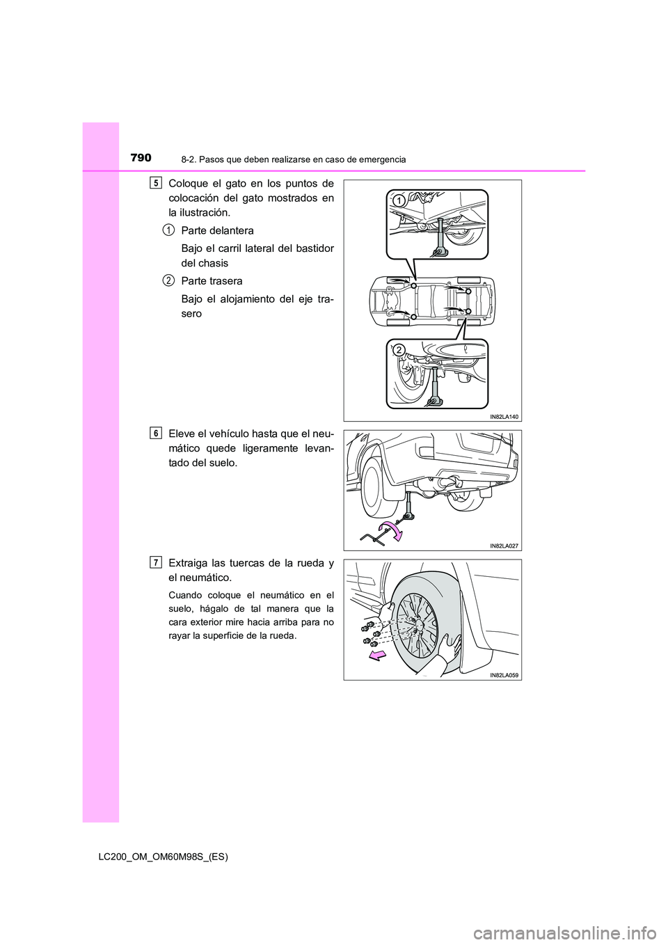 TOYOTA LAND CRUISER 2015  Manual del propietario (in Spanish) 7908-2. Pasos que deben realizarse en caso de emergencia
LC200_OM_OM60M98S_(ES)
Coloque el gato en los puntos de
colocación del gato mostrados en
la ilustración.Parte delantera
Bajo el carril latera
