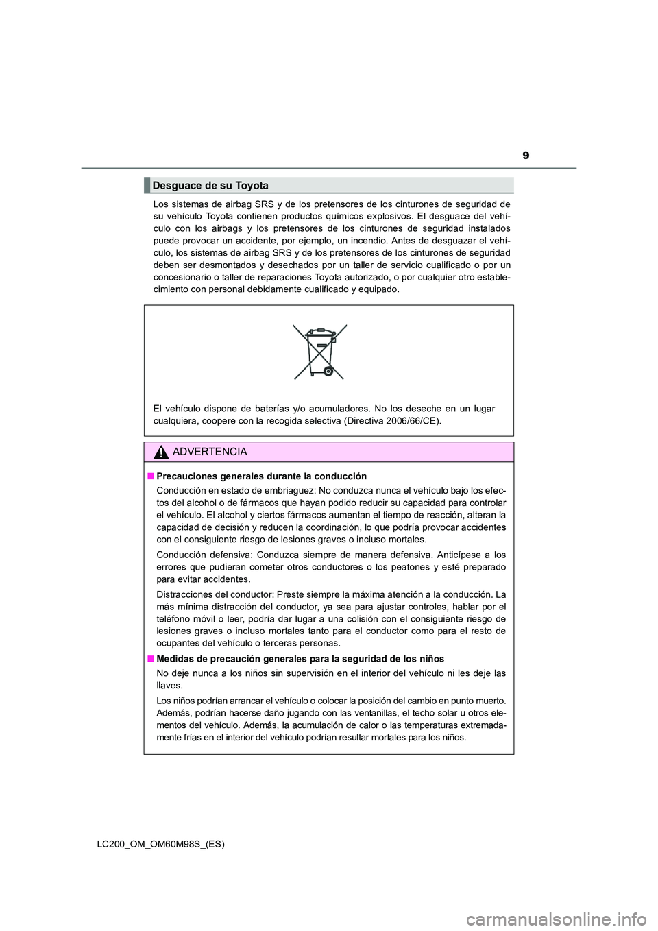 TOYOTA LAND CRUISER 2015  Manual del propietario (in Spanish) 9
LC200_OM_OM60M98S_(ES)Los sistemas de airbag SRS y de los pretensores de los cinturones de seguridad de
su vehículo Toyota contienen productos químicos explosivos. El desguace del vehí-
culo con 