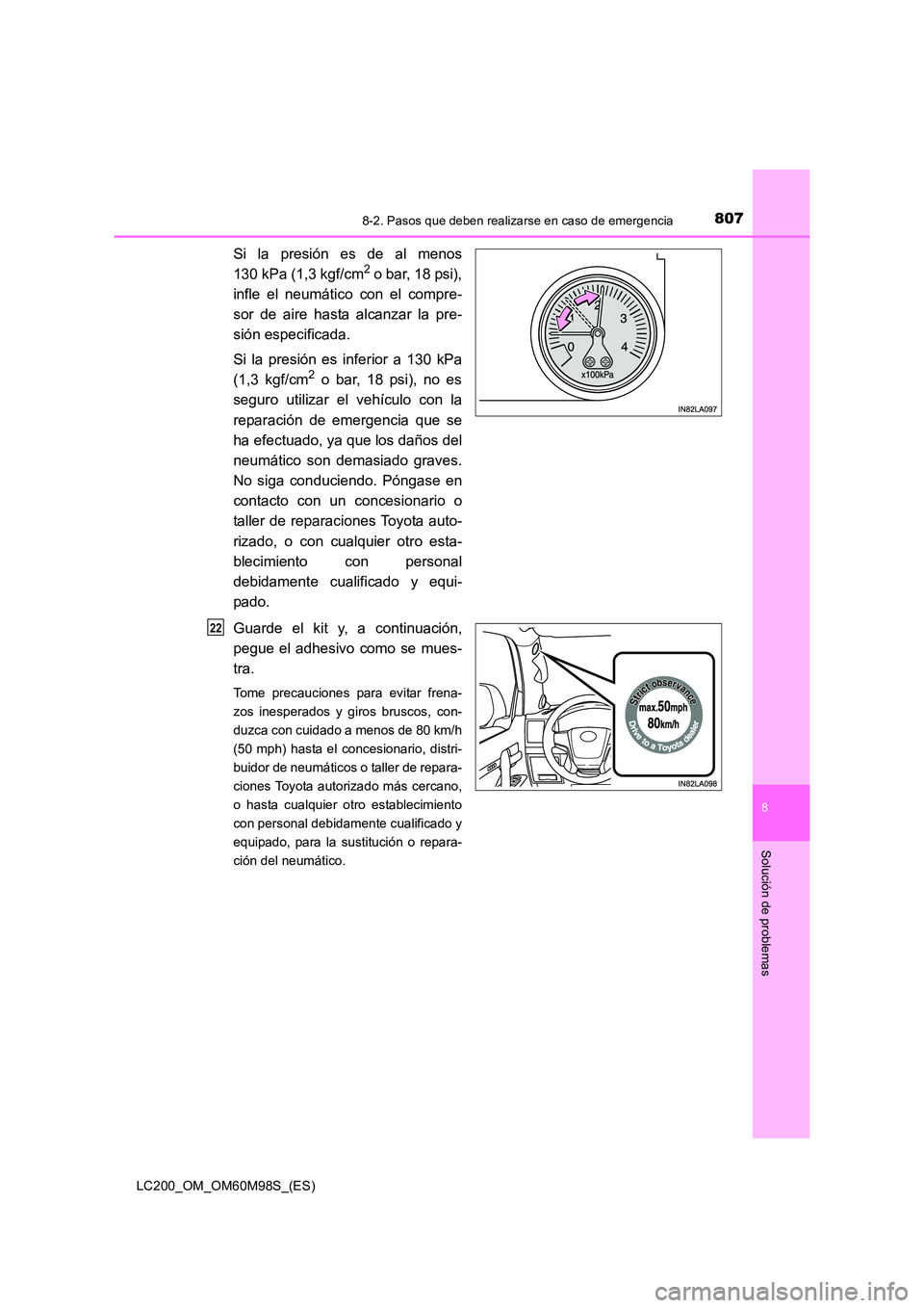 TOYOTA LAND CRUISER 2015  Manual del propietario (in Spanish) 8078-2. Pasos que deben realizarse en caso de emergencia
LC200_OM_OM60M98S_(ES)
8
Solución de problemas
Si la presión es de al menos
130 kPa (1,3 kgf/cm2 o bar, 18 psi),
infle el neumático con el c