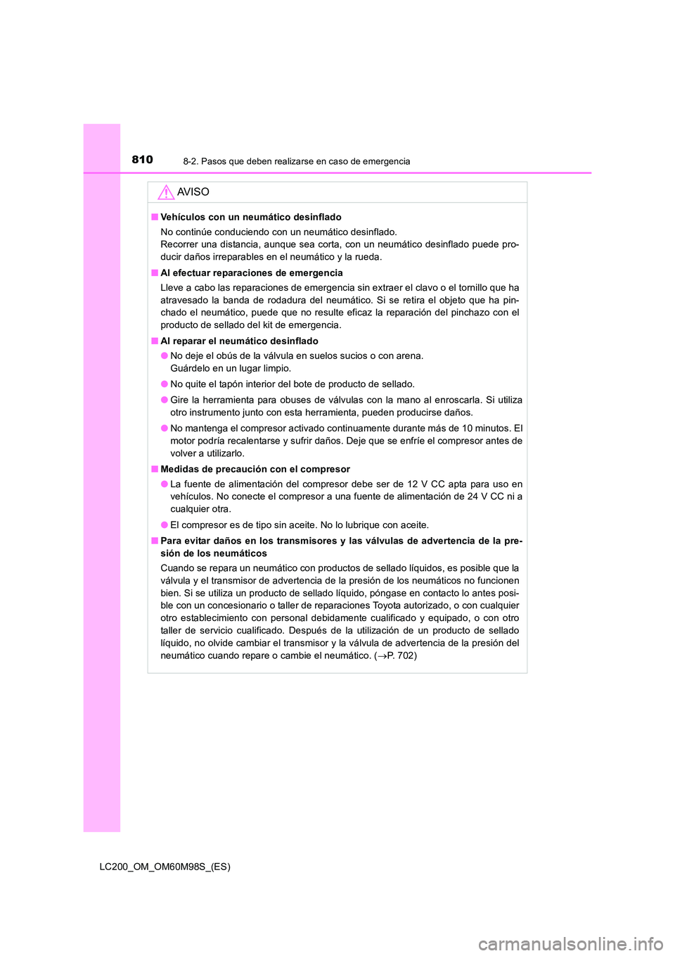 TOYOTA LAND CRUISER 2015  Manual del propietario (in Spanish) 8108-2. Pasos que deben realizarse en caso de emergencia
LC200_OM_OM60M98S_(ES)
AV I S O
■Vehículos con un neumático desinflado
No continúe conduciendo con un neumático desinflado. 
Recorrer una
