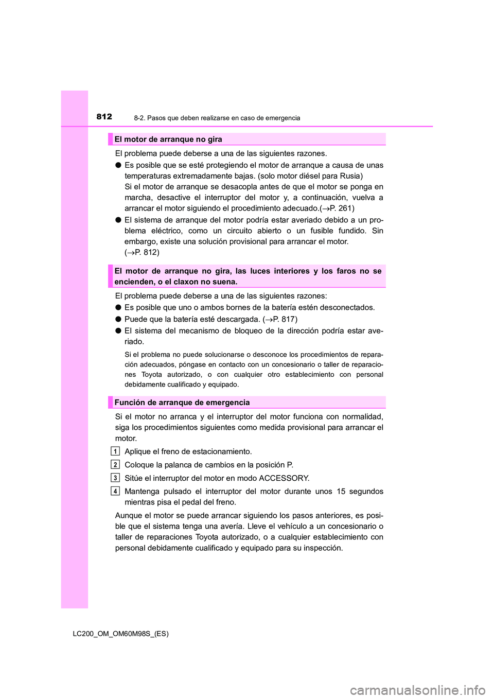 TOYOTA LAND CRUISER 2015  Manual del propietario (in Spanish) 8128-2. Pasos que deben realizarse en caso de emergencia
LC200_OM_OM60M98S_(ES)
El problema puede deberse a una de las siguientes razones.
●Es posible que se esté protegiendo el motor de arranque a