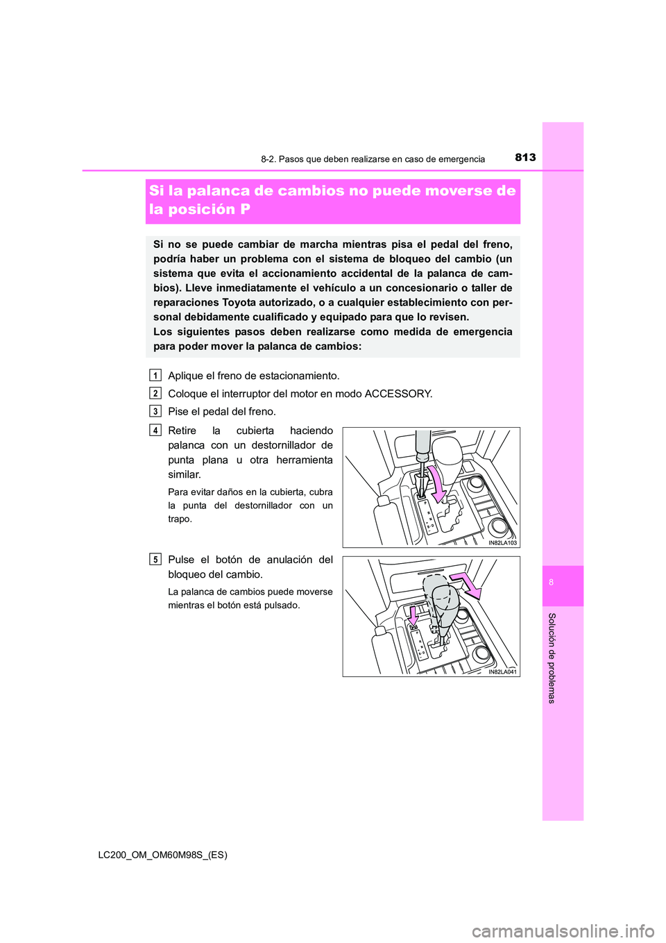 TOYOTA LAND CRUISER 2015  Manual del propietario (in Spanish) 8138-2. Pasos que deben realizarse en caso de emergencia
LC200_OM_OM60M98S_(ES)
8
Solución de problemas
Si la palanca de cambios no puede moverse de 
la posición P
Aplique el freno de estacionamient