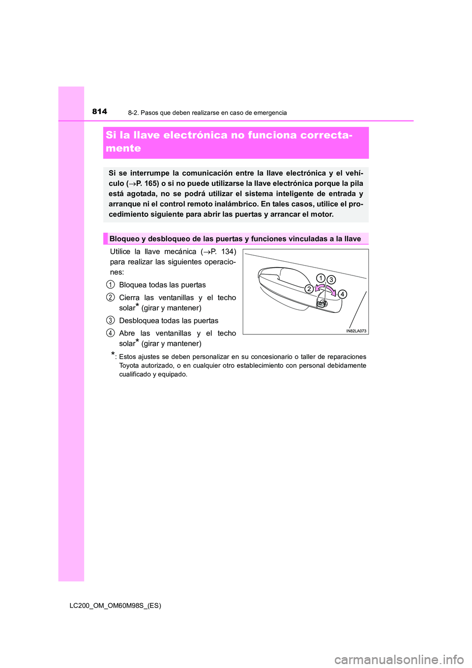 TOYOTA LAND CRUISER 2015  Manual del propietario (in Spanish) 8148-2. Pasos que deben realizarse en caso de emergencia
LC200_OM_OM60M98S_(ES)
Si la llave electrónica no funciona correcta-
mente
Utilice la llave mecánica (→P. 134)
para realizar las siguientes