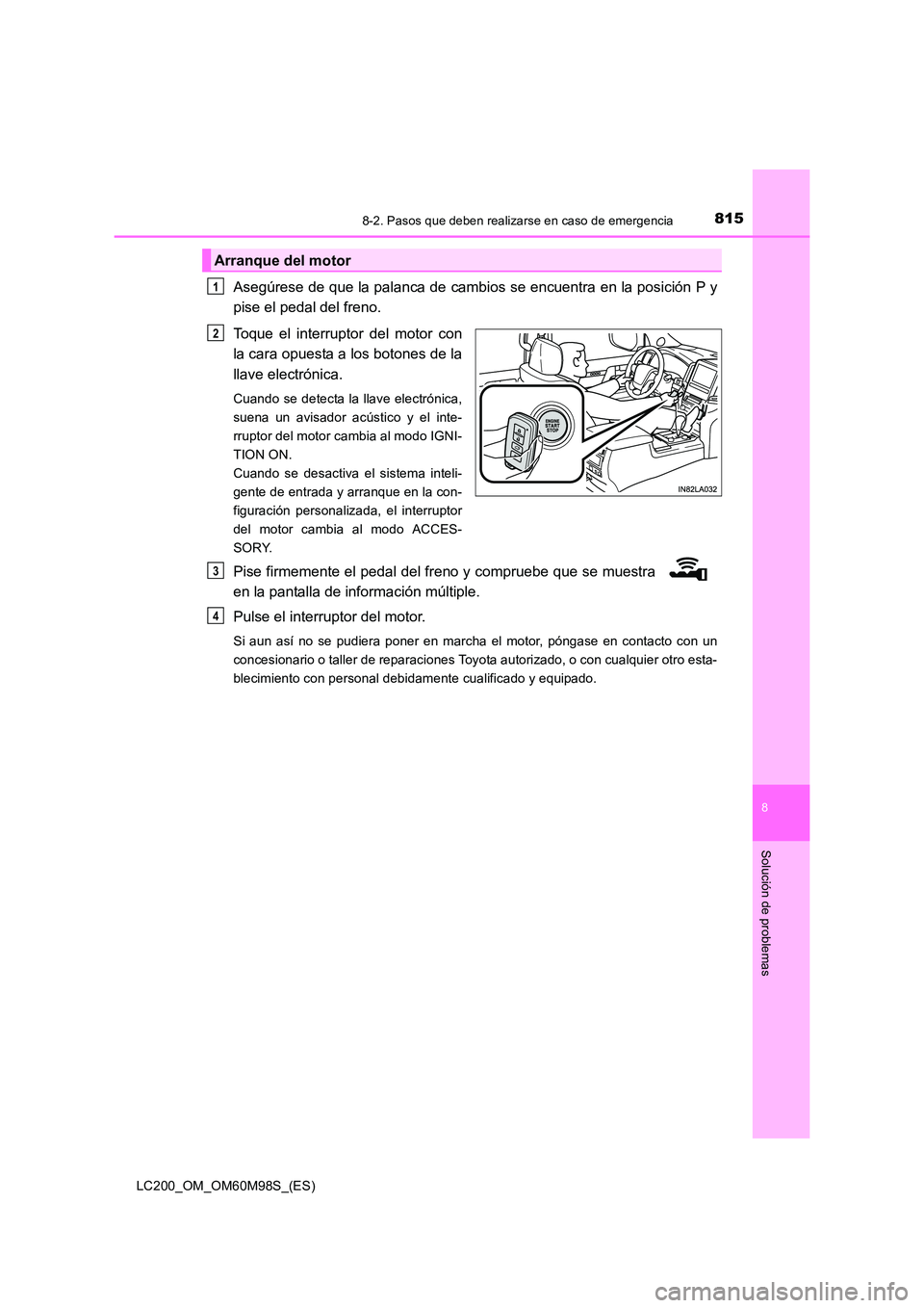 TOYOTA LAND CRUISER 2015  Manual del propietario (in Spanish) 8158-2. Pasos que deben realizarse en caso de emergencia
LC200_OM_OM60M98S_(ES)
8
Solución de problemas
Asegúrese de que la palanca de cambios se encuentra en la posición P y
pise el pedal del fren