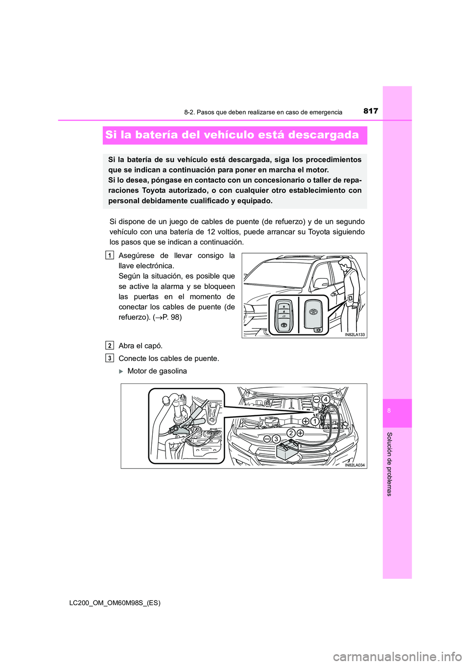 TOYOTA LAND CRUISER 2015  Manual del propietario (in Spanish) 8178-2. Pasos que deben realizarse en caso de emergencia
LC200_OM_OM60M98S_(ES)
8
Solución de problemas
Si la batería del vehículo está descargada
Si dispone de un juego de cables de puente (de re
