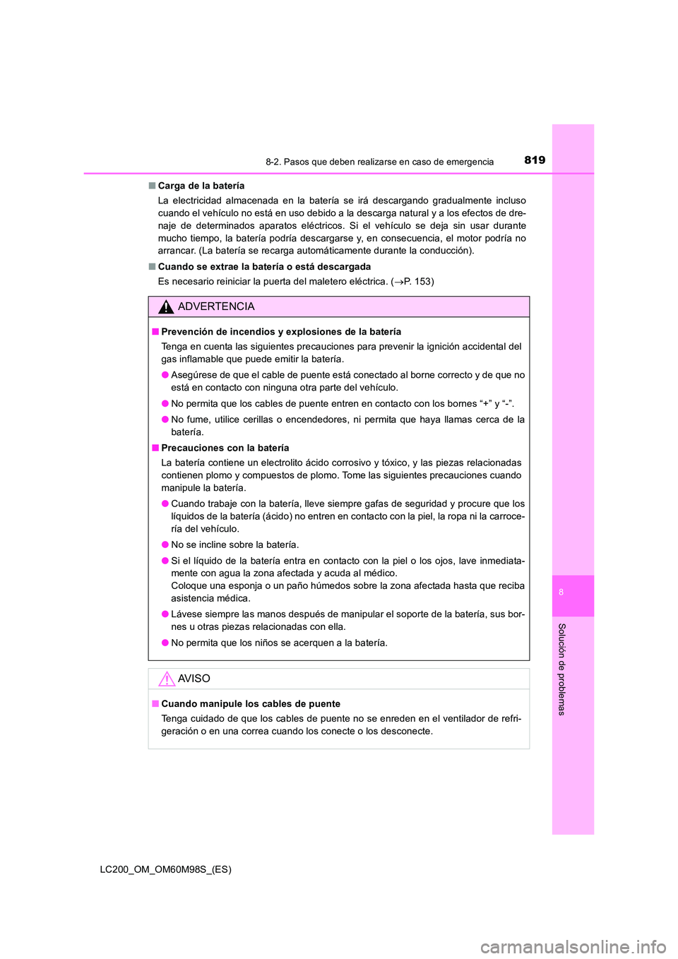TOYOTA LAND CRUISER 2015  Manual del propietario (in Spanish) 8198-2. Pasos que deben realizarse en caso de emergencia
LC200_OM_OM60M98S_(ES)
8
Solución de problemas
■Carga de la batería
La electricidad almacenada en la batería se irá descargando gradualme