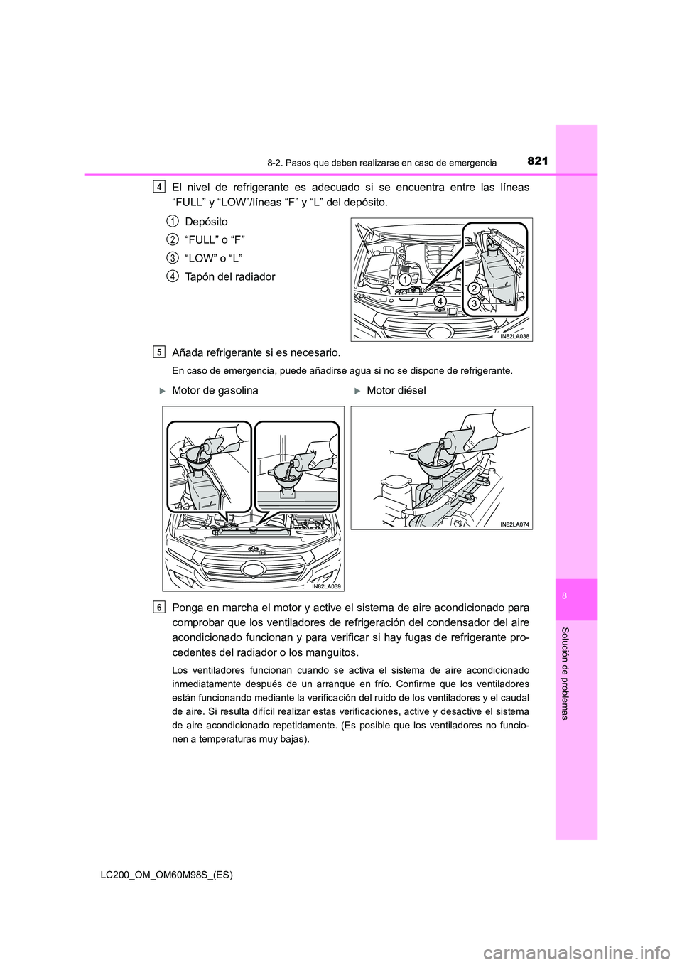 TOYOTA LAND CRUISER 2015  Manual del propietario (in Spanish) 8218-2. Pasos que deben realizarse en caso de emergencia
LC200_OM_OM60M98S_(ES)
8
Solución de problemas
El nivel de refrigerante es adecuado si se encuentra entre las líneas
“FULL” y “LOW”/l