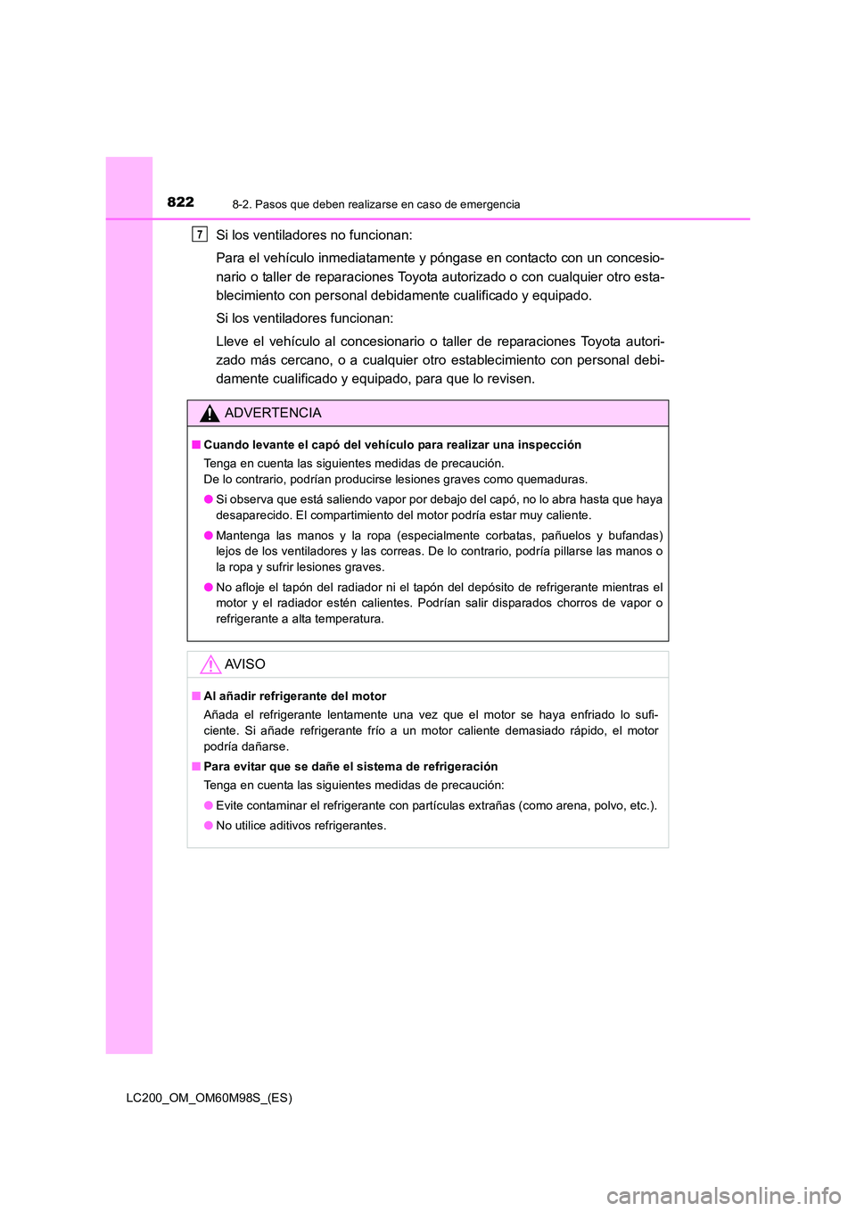 TOYOTA LAND CRUISER 2015  Manual del propietario (in Spanish) 8228-2. Pasos que deben realizarse en caso de emergencia
LC200_OM_OM60M98S_(ES)
Si los ventiladores no funcionan: 
Para el vehículo inmediatamente y póngase en contacto con un concesio-
nario o tall