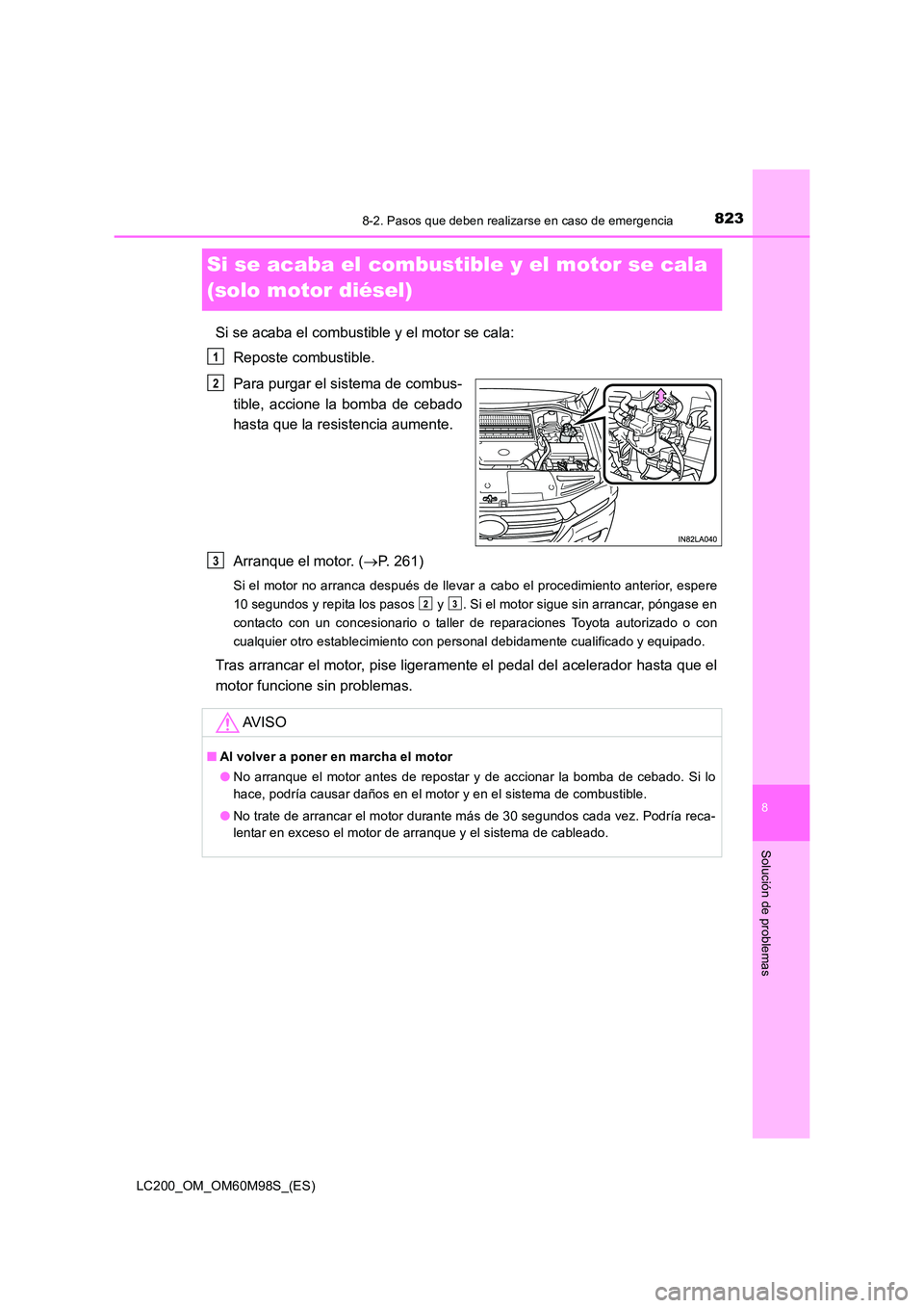 TOYOTA LAND CRUISER 2015  Manual del propietario (in Spanish) 8238-2. Pasos que deben realizarse en caso de emergencia
LC200_OM_OM60M98S_(ES)
8
Solución de problemas
Si se acaba el combustible y el motor se cala 
(solo motor diésel)
Si se acaba el combustible 