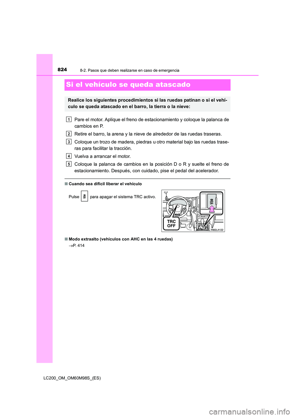 TOYOTA LAND CRUISER 2015  Manual del propietario (in Spanish) 8248-2. Pasos que deben realizarse en caso de emergencia
LC200_OM_OM60M98S_(ES)
Si el vehículo se queda atascado
Pare el motor. Aplique el freno de estacionamiento y coloque la palanca de
cambios en 