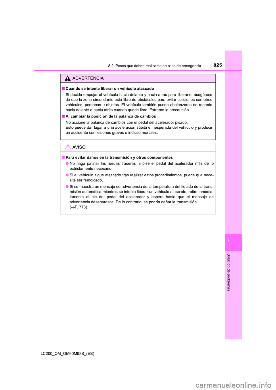 TOYOTA LAND CRUISER 2015  Manual del propietario (in Spanish) 8258-2. Pasos que deben realizarse en caso de emergencia
LC200_OM_OM60M98S_(ES)
8
Solución de problemas
ADVERTENCIA
■Cuando se intente liberar un vehículo atascado
Si decide empujar el vehículo h
