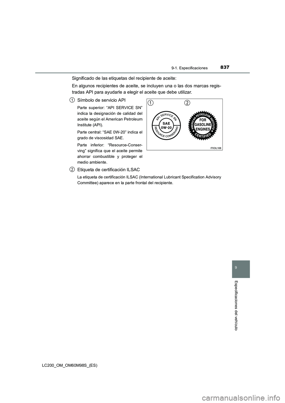 TOYOTA LAND CRUISER 2015  Manual del propietario (in Spanish) 8379-1. Especificaciones
LC200_OM_OM60M98S_(ES)
9
Especificaciones del vehículo
Significado de las etiquetas del recipiente de aceite:
En algunos recipientes de aceite, se incluyen una o las dos marc