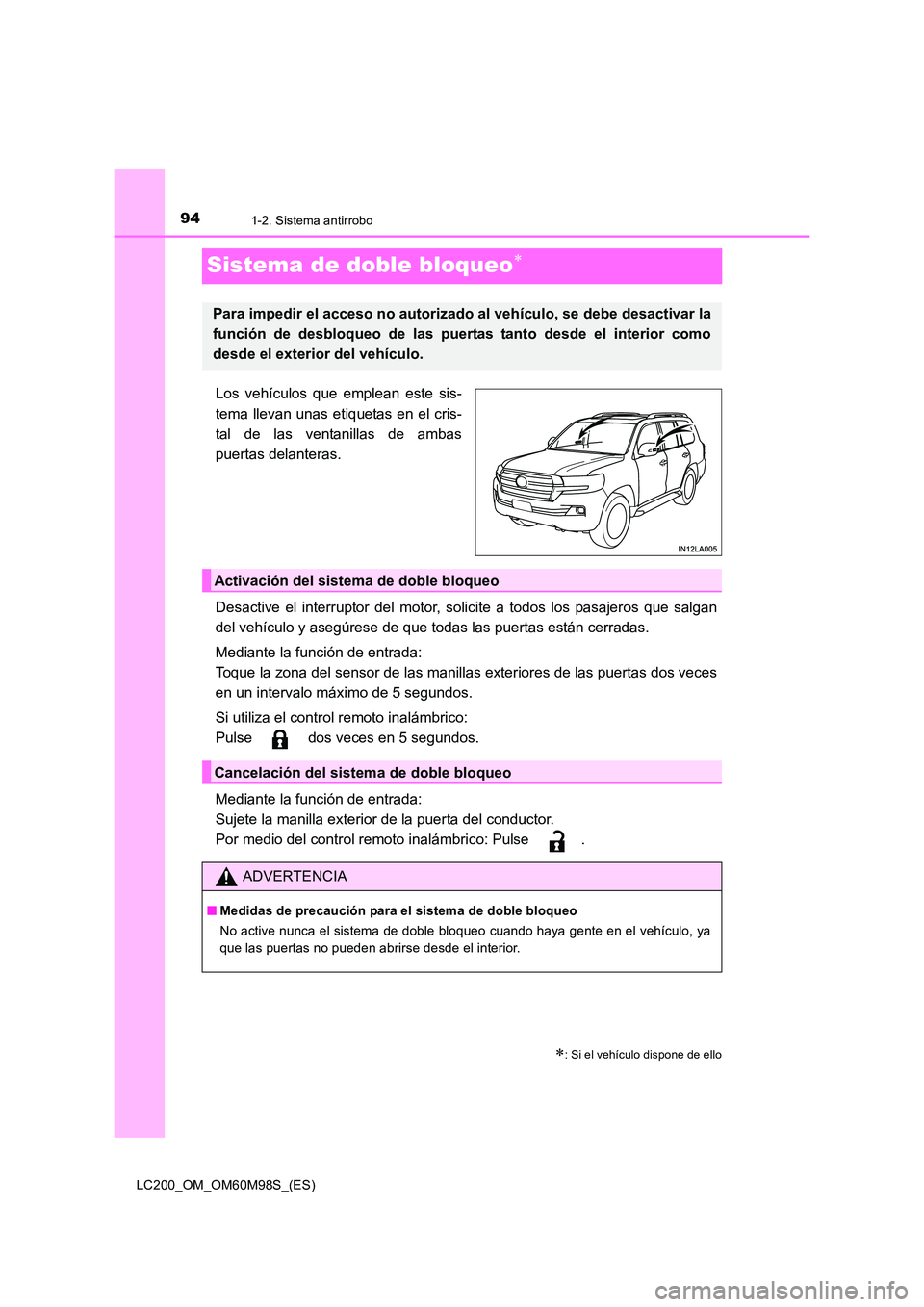 TOYOTA LAND CRUISER 2015  Manual del propietario (in Spanish) 941-2. Sistema antirrobo
LC200_OM_OM60M98S_(ES)
Sistema de doble bloqueo∗
Los vehículos que emplean este sis-
tema llevan unas etiquetas en el cris-
tal de las ventanillas de ambas
puertas delanter